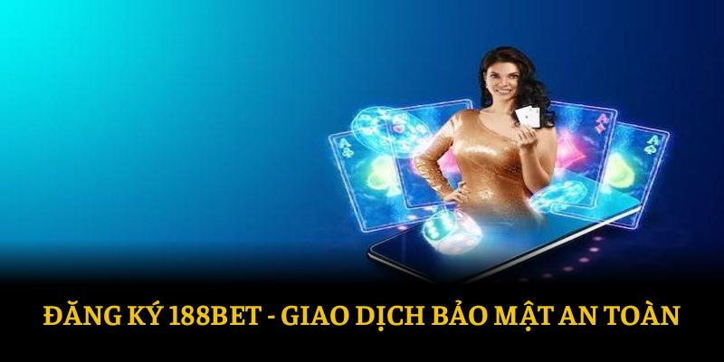 Đăng ký 188bet với giao dịch bảo mật an toàn