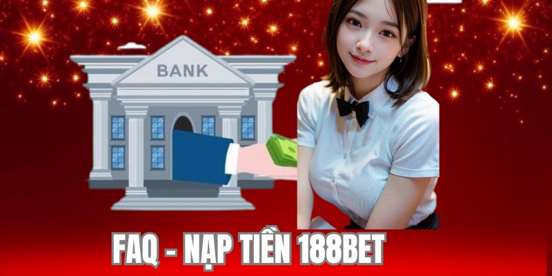 FAQ băn khoăn thường gặp khi nạp tiền 188BET 