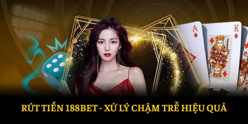 Xử lý chậm trễ rút tiền 188BET hiệu quả