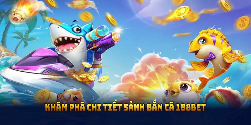 tổng quan sảnh bắn cá 188bet